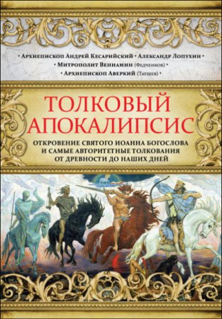 Толковый Апокалипсис. Откровение святого Иоанна Богослова и самые авторитетные толкования от древности до наших дней (2016) FB2,EPUB,MOBI,DOCX