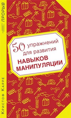 Кристоф Карре - 50 упражнений для развития навыков манипуляции (2015) RTF,FB2,EPUB,MOBI,DOCX