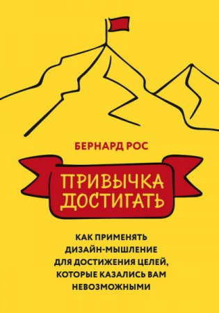 Привычка достигать. Как применять дизайн-мышление для достижения целей, которые казались вам невозможными (2017) RTF,FB2,EPUB,MOBI,DOCX