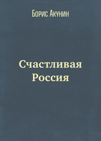 Борис Акунин. Счастливая Россия (2017) FB2,EPUB,MOBI,DOCX