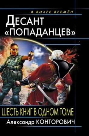 Александр Конторович. Цикл Десант Попаданцев. 6 книг в одном томе