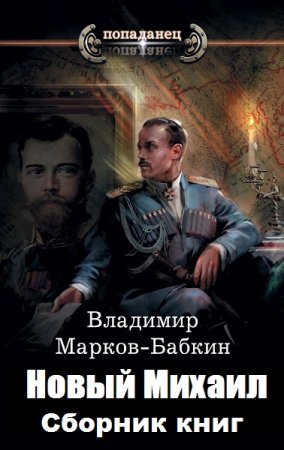 Владимир Марков-Бабкин. Попаданец. 1917. Новый Михаил. Сборник книг