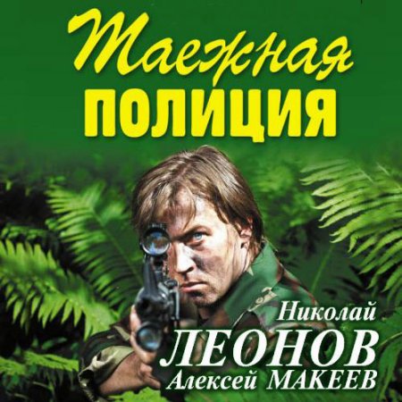 Леонов Николай, Макеев Алексей. Таёжная полиция (2021) Аудиокнига