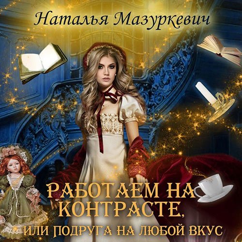 Мазуркевич Наталья. Работаем на контрасте, или Подруга на любой вкус (2023) Аудиокнига